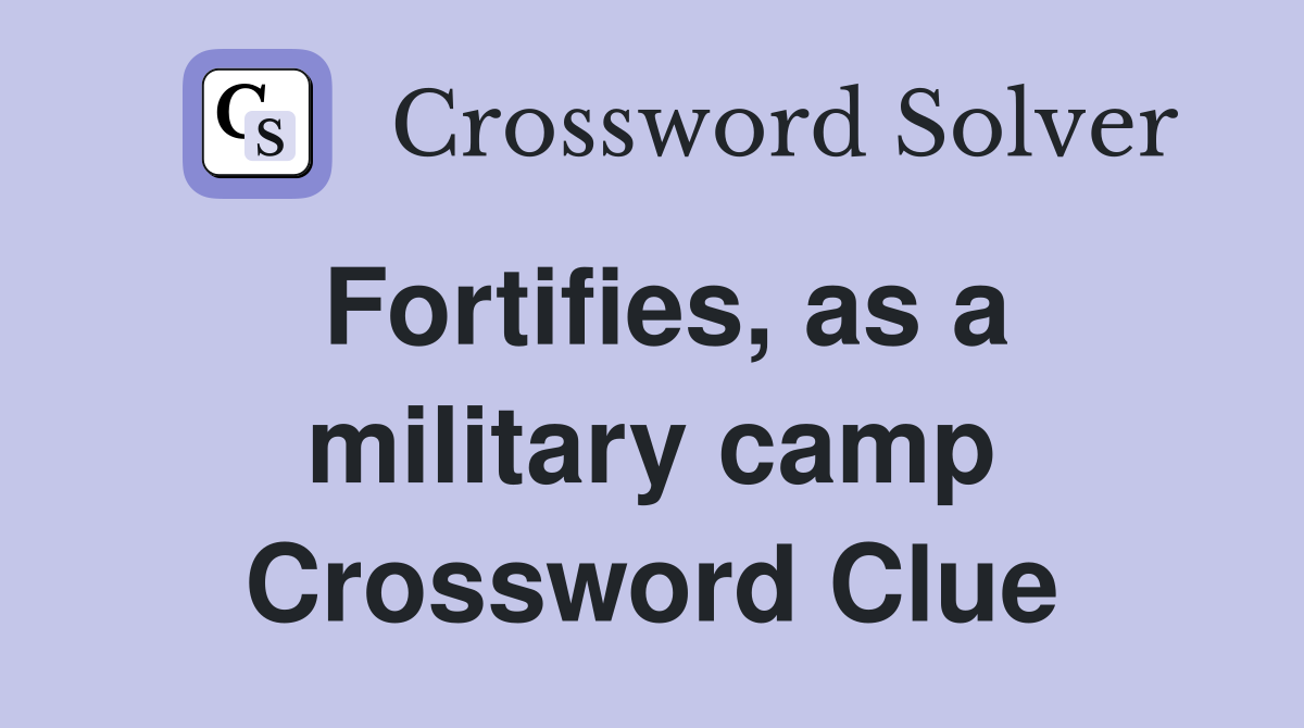 Fortifies, as a military camp Crossword Clue