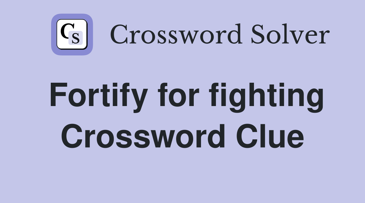 Fortify for fighting Crossword Clue