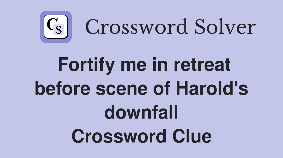Fortify me in retreat before scene of Harold's downfall Crossword Clue