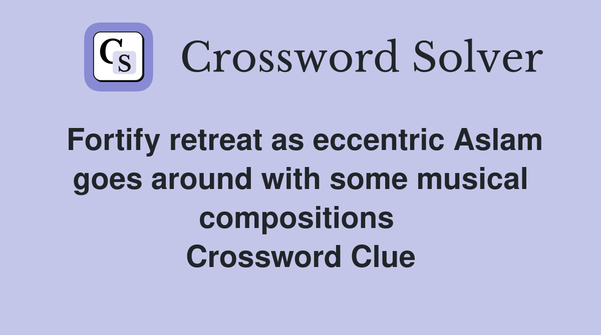 Fortify retreat as eccentric Aslam goes around with some musical compositions  Crossword Clue