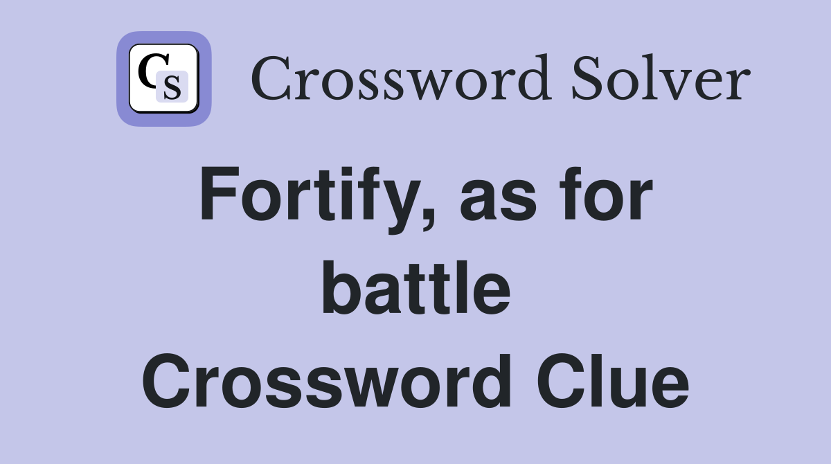 Fortify, as for battle Crossword Clue