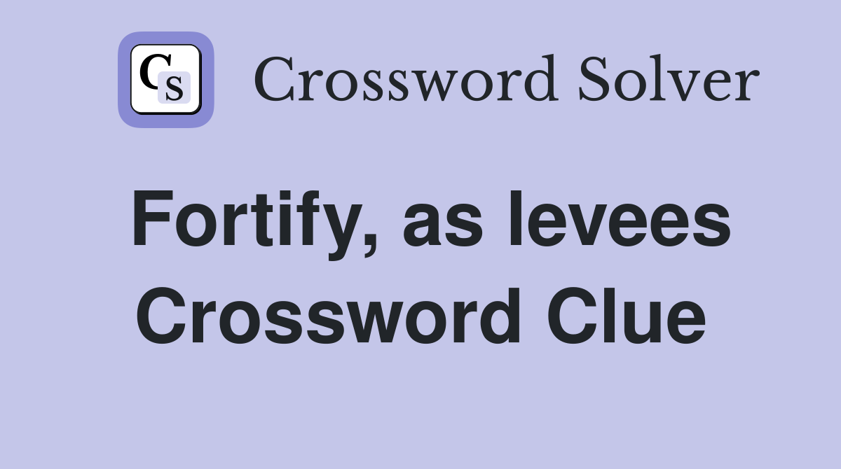 Fortify, as levees Crossword Clue
