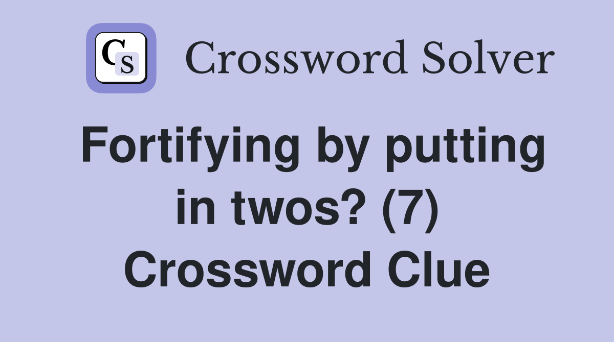 Fortifying by putting in twos? (7) Crossword Clue