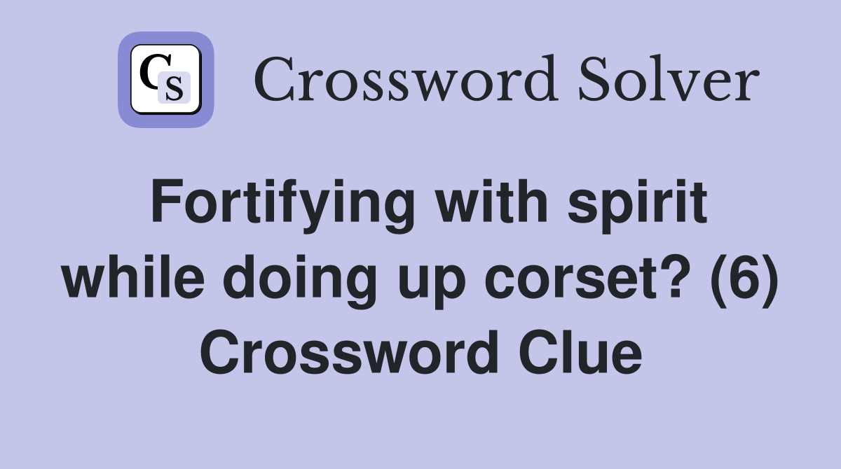 Fortifying with spirit while doing up corset? (6) Crossword Clue
