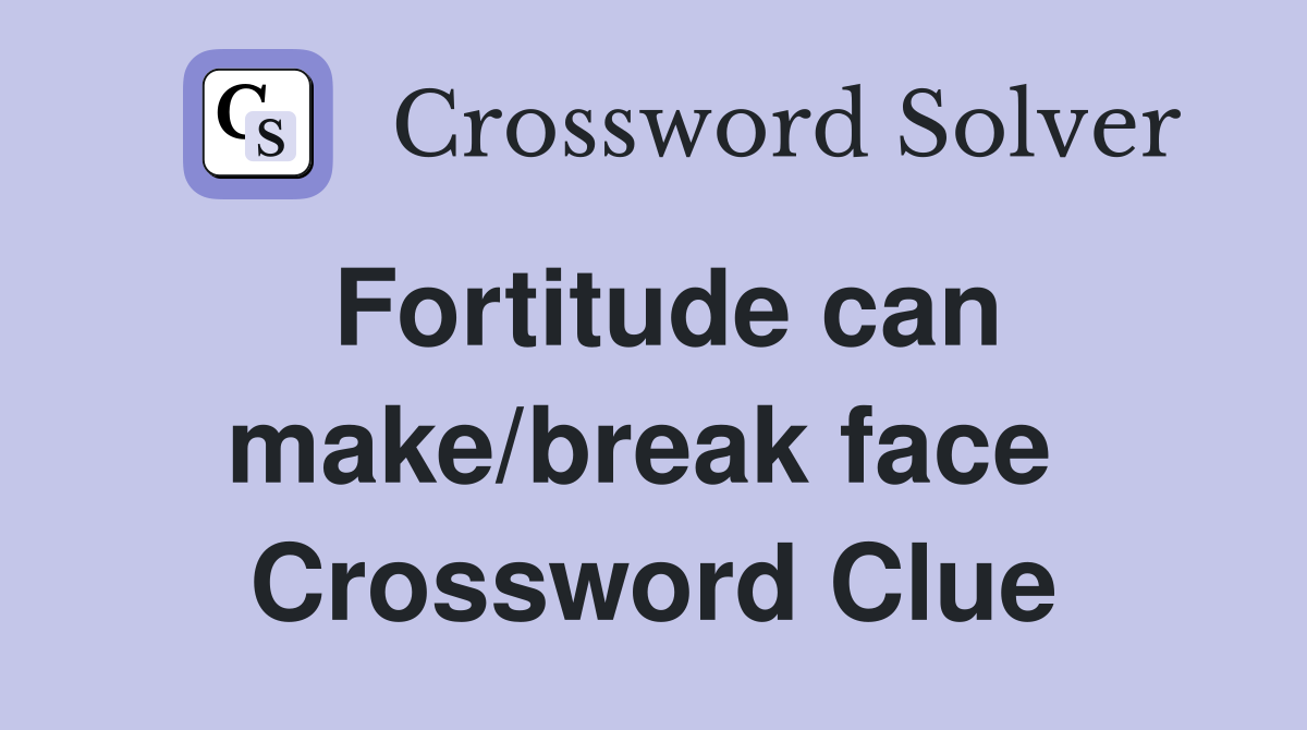 Fortitude can make/break face  Crossword Clue