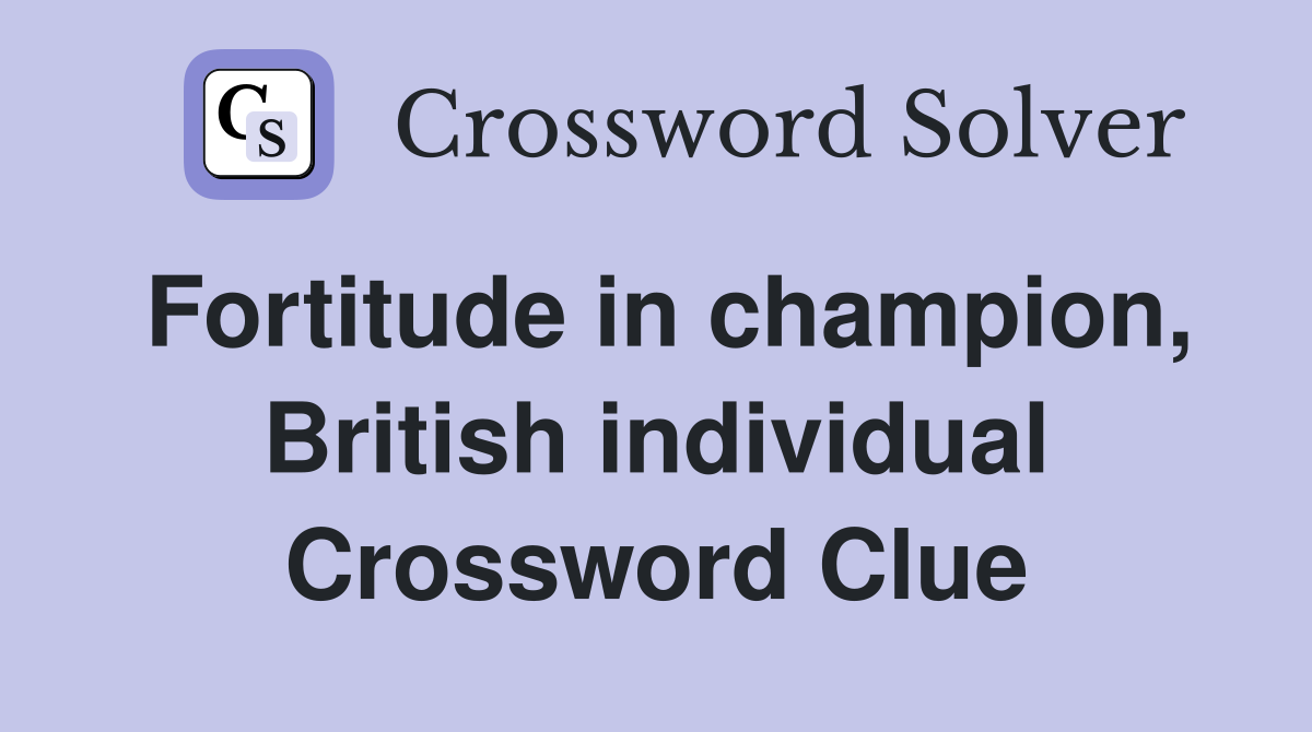 Fortitude in champion, British individual Crossword Clue