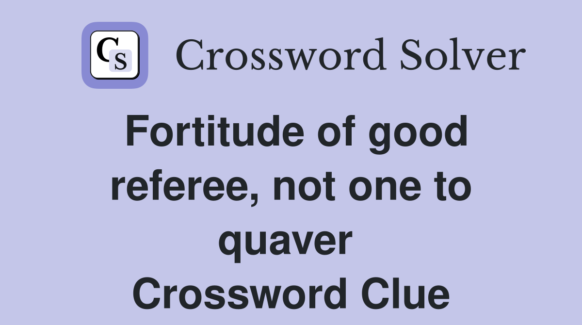 Fortitude of good referee, not one to quaver  Crossword Clue