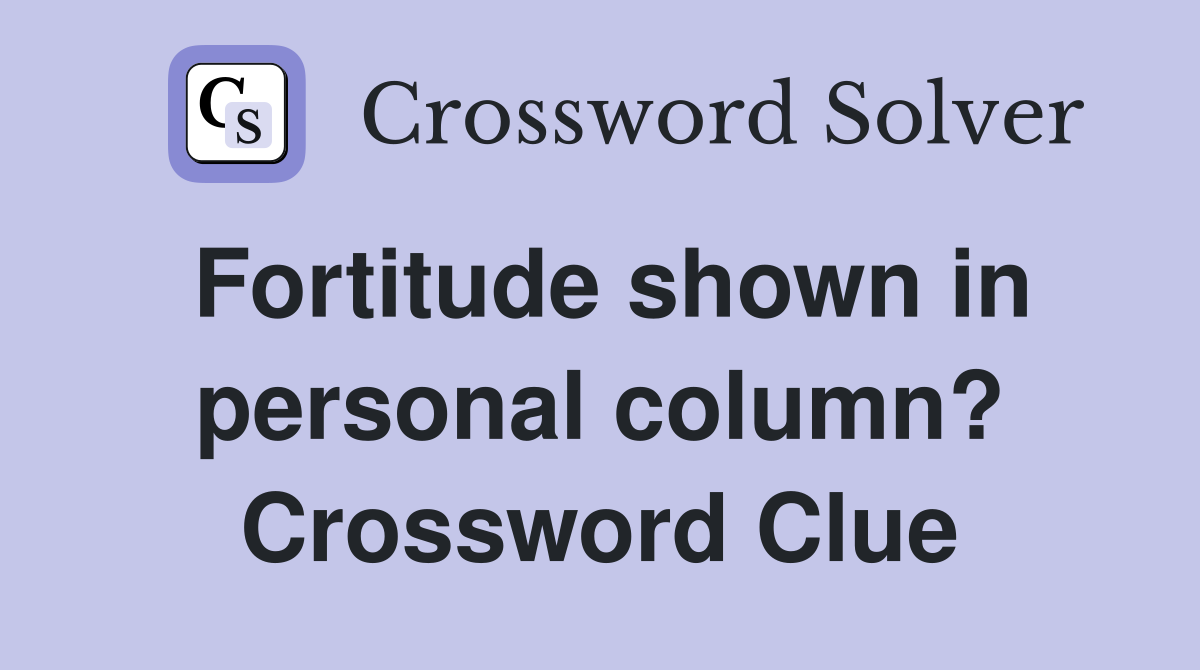 Fortitude shown in personal column? Crossword Clue