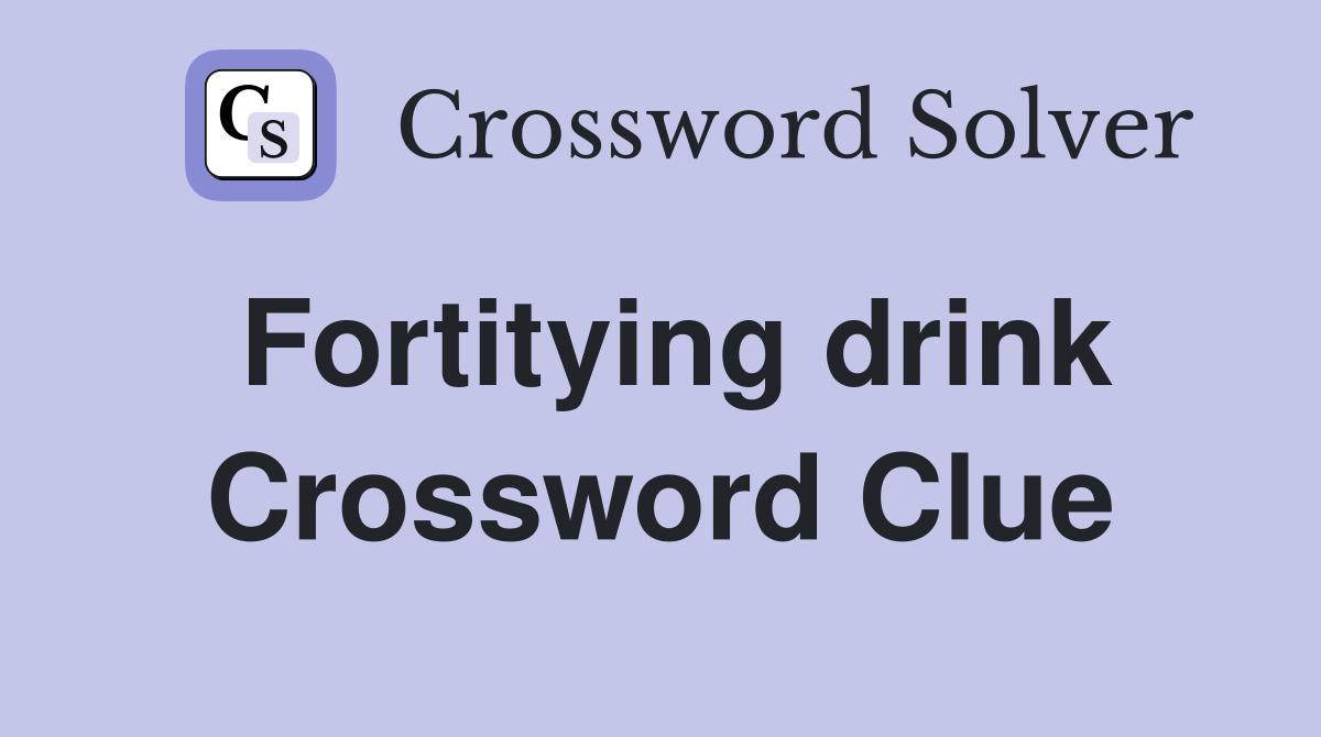 Fortitying drink Crossword Clue