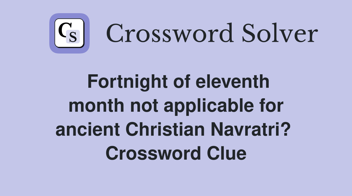 Fortnight of eleventh month not applicable for ancient Christian Navratri?  Crossword Clue