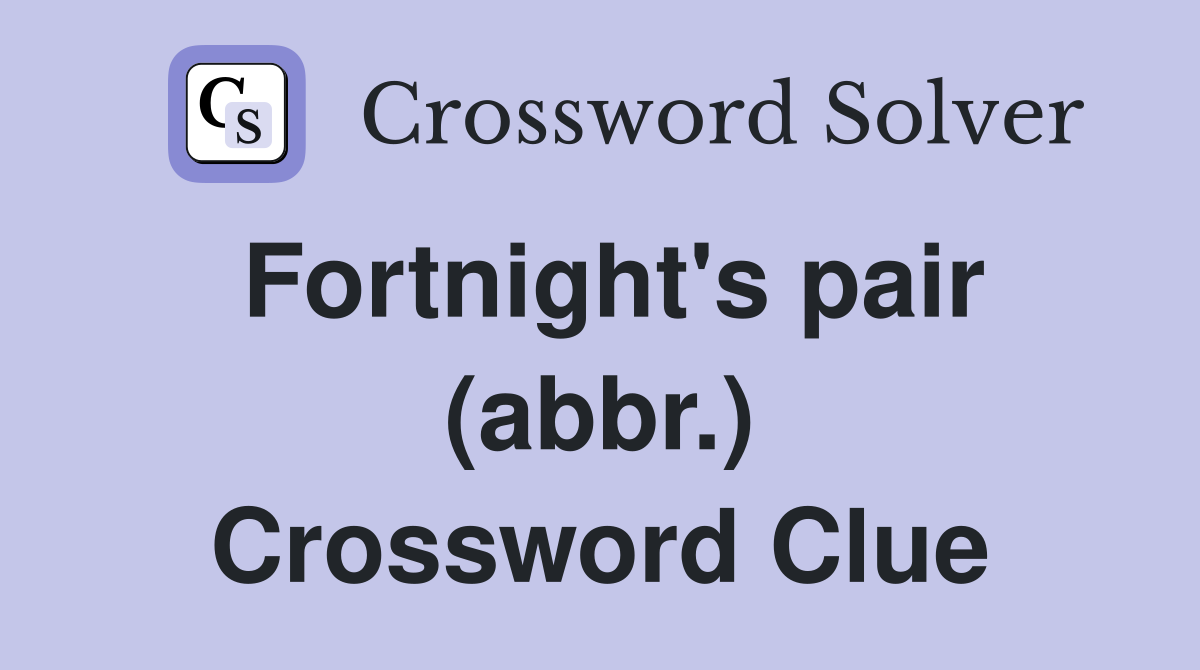 Fortnight's pair (abbr.) Crossword Clue