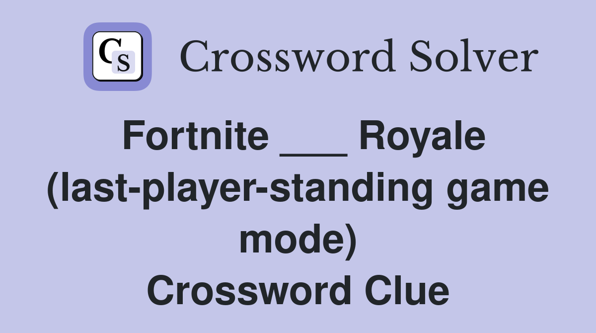 Fortnite ___ Royale (last-player-standing game mode) Crossword Clue