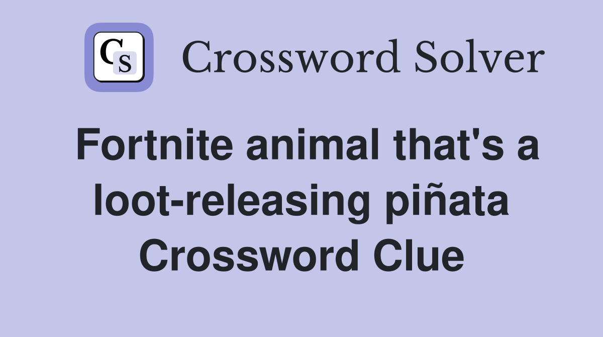 Fortnite animal that's a loot-releasing piñata Crossword Clue