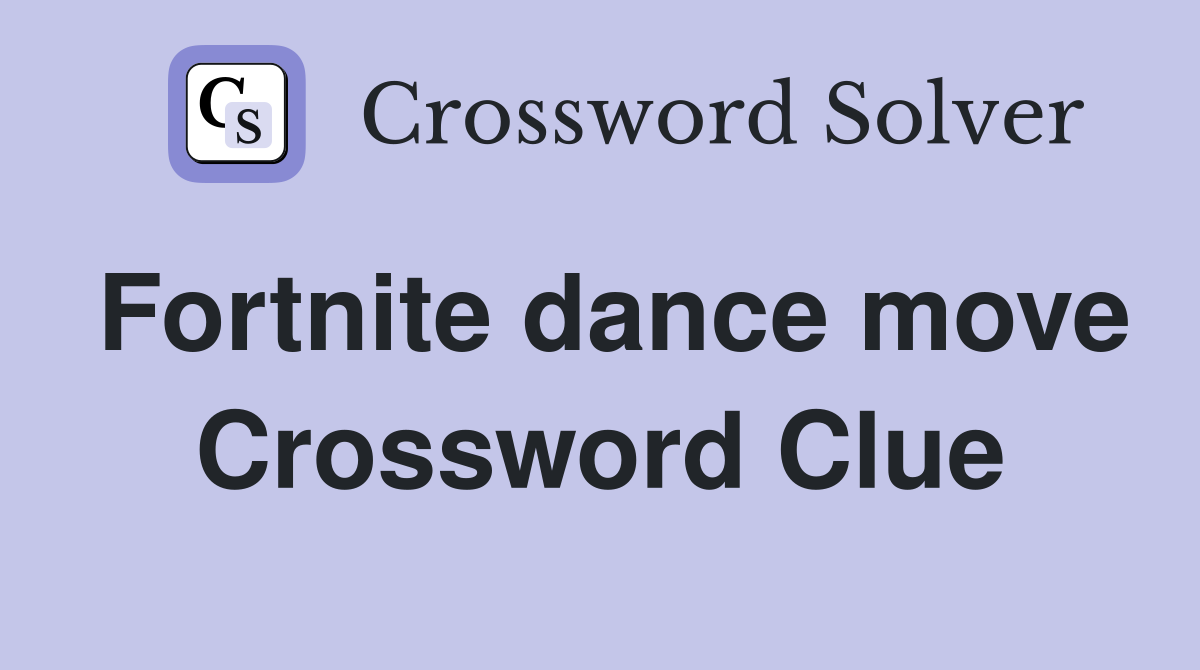 Fortnite dance move Crossword Clue