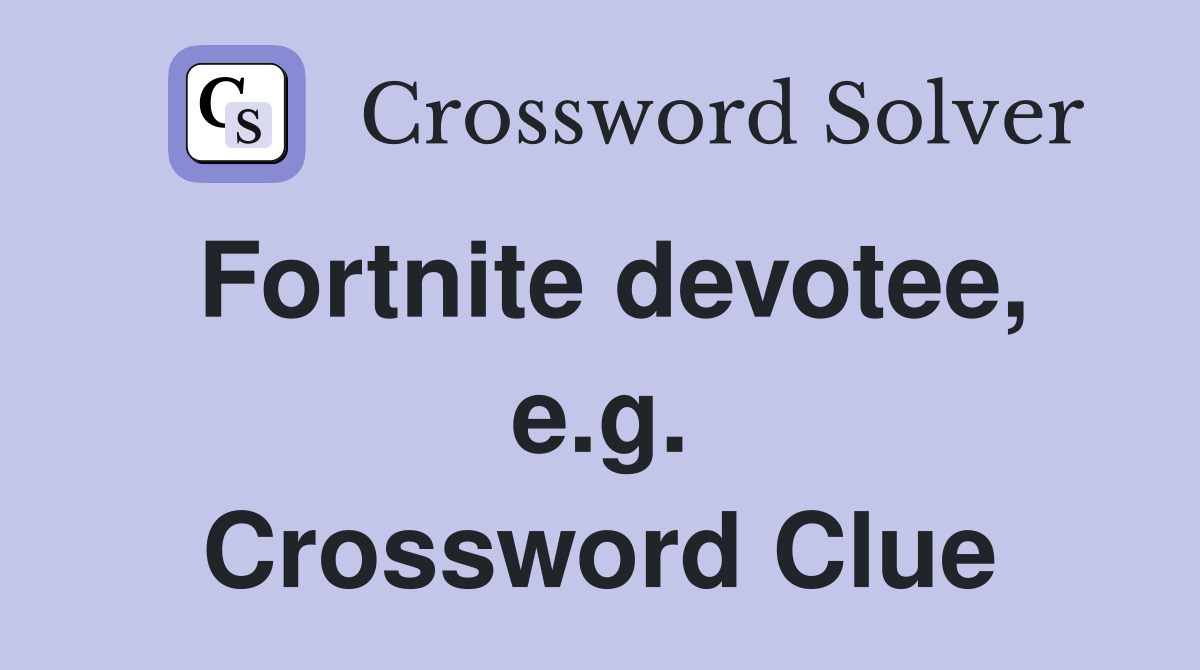 Fortnite devotee, e.g. Crossword Clue