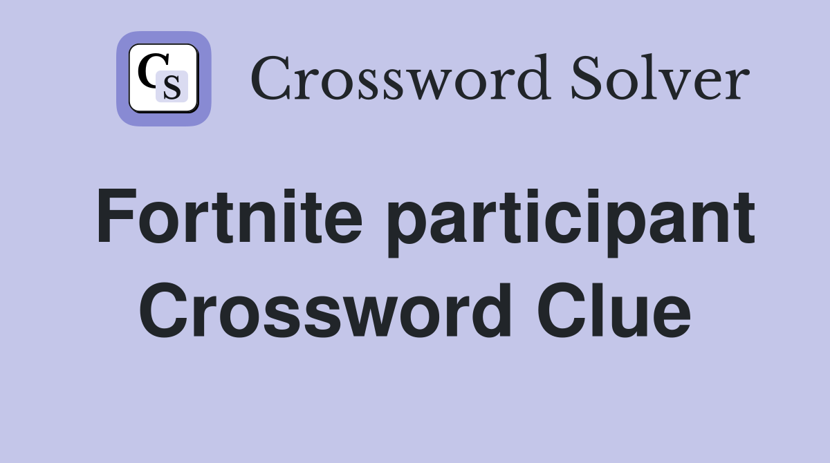 Fortnite participant Crossword Clue