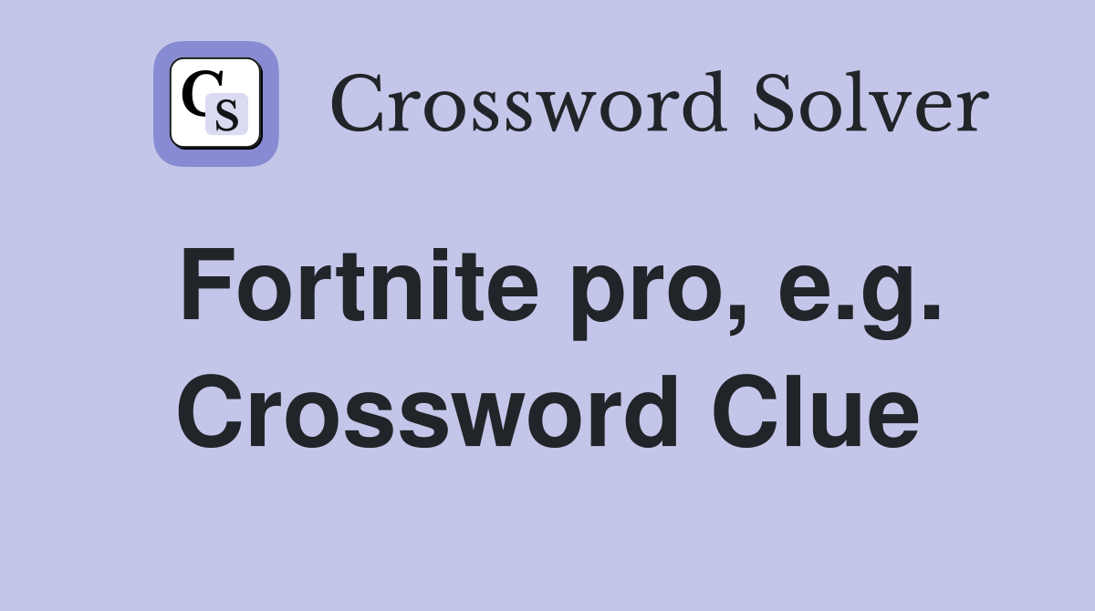 Fortnite pro, e.g. Crossword Clue