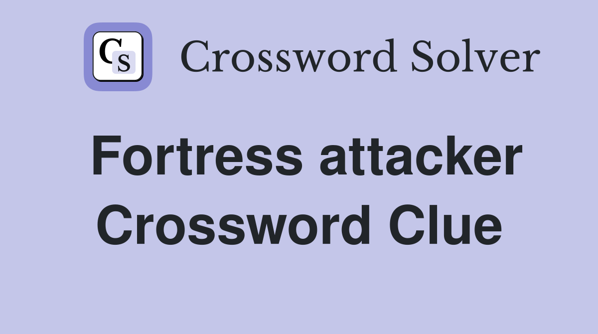Fortress attacker Crossword Clue