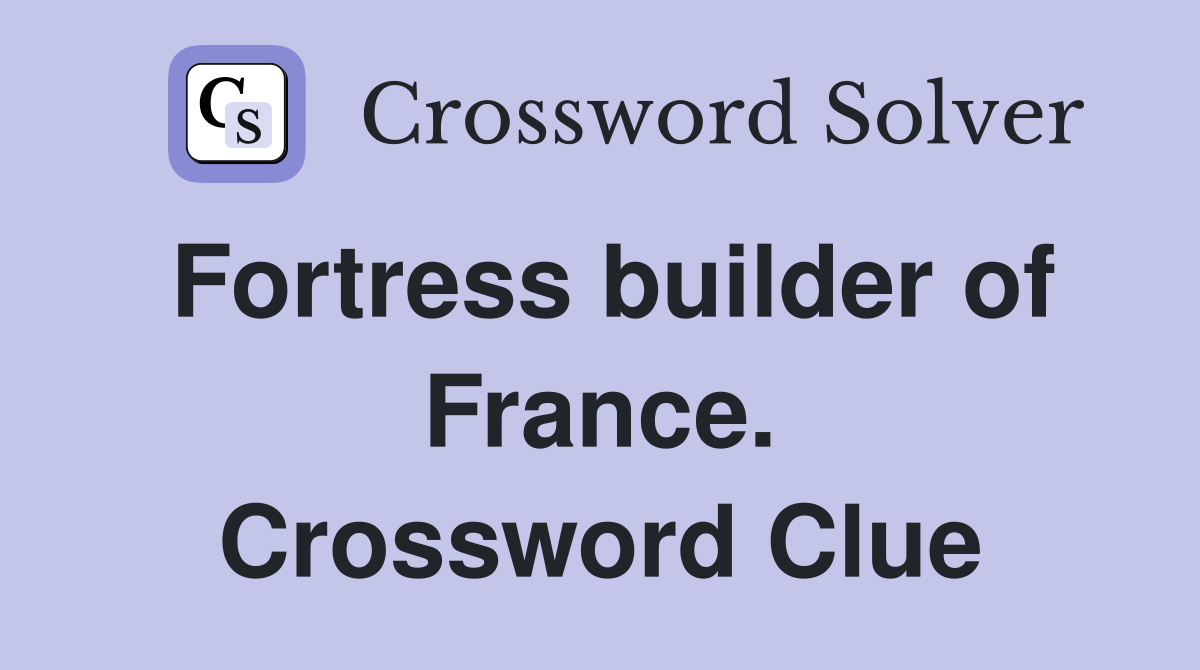 Fortress builder of France. Crossword Clue