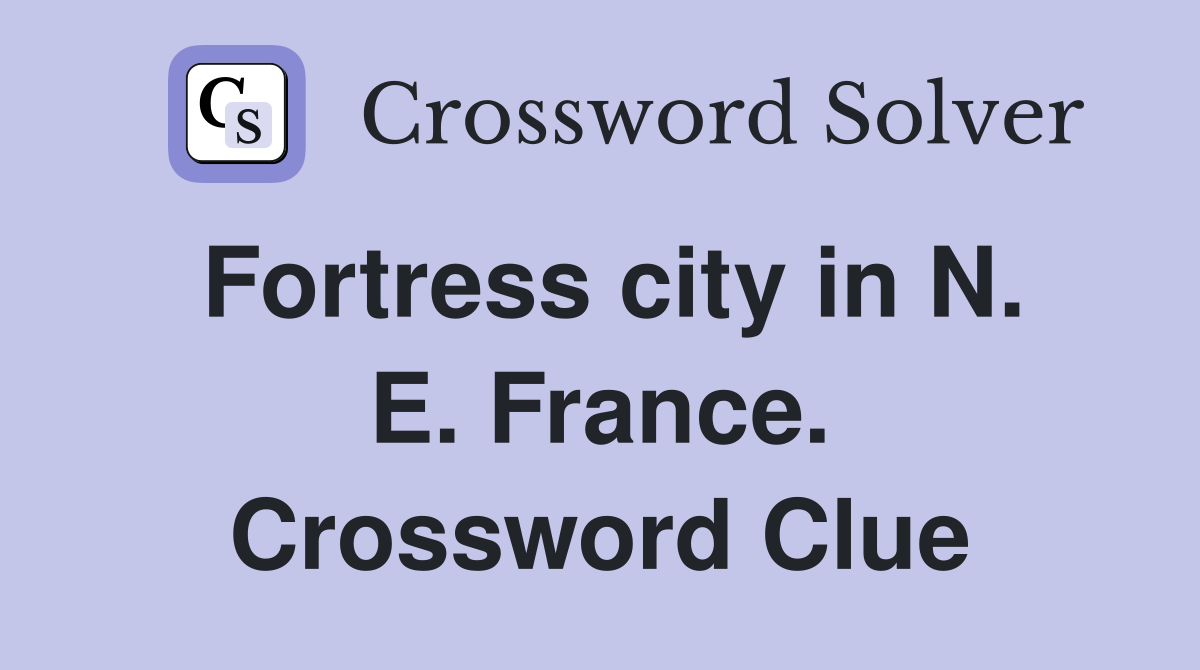 Fortress city in N. E. France. Crossword Clue