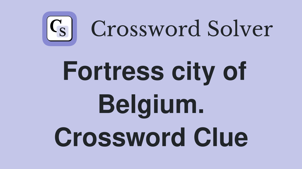 Fortress city of Belgium. Crossword Clue
