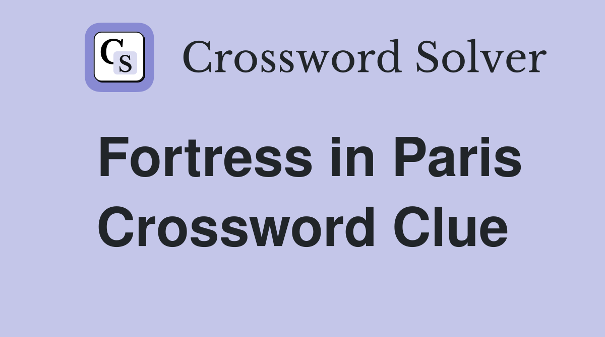 Fortress in Paris Crossword Clue