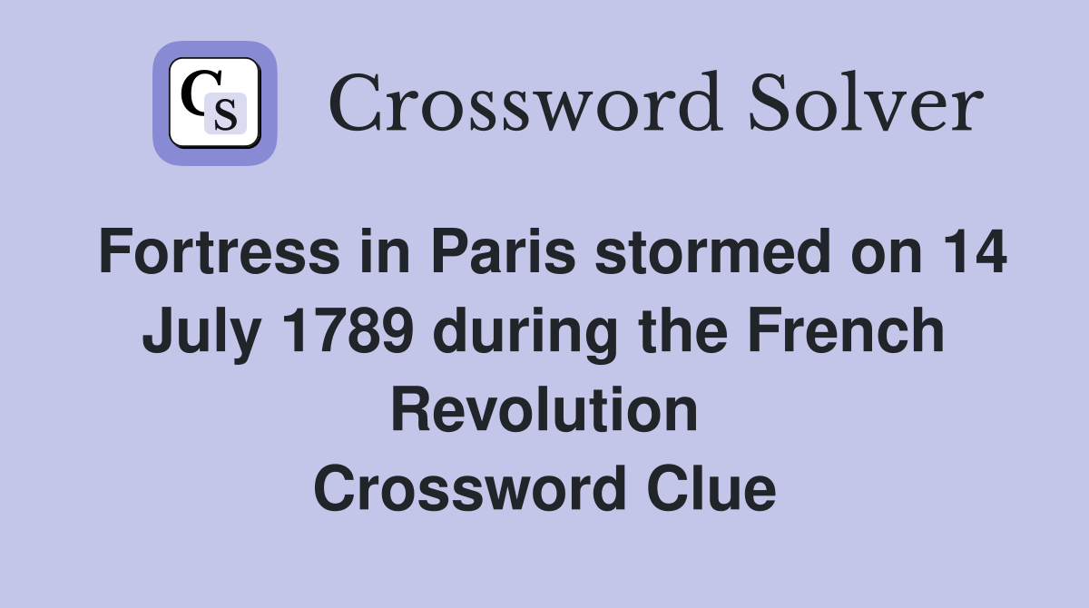 Fortress in Paris stormed on 14 July 1789 during the French Revolution Crossword Clue