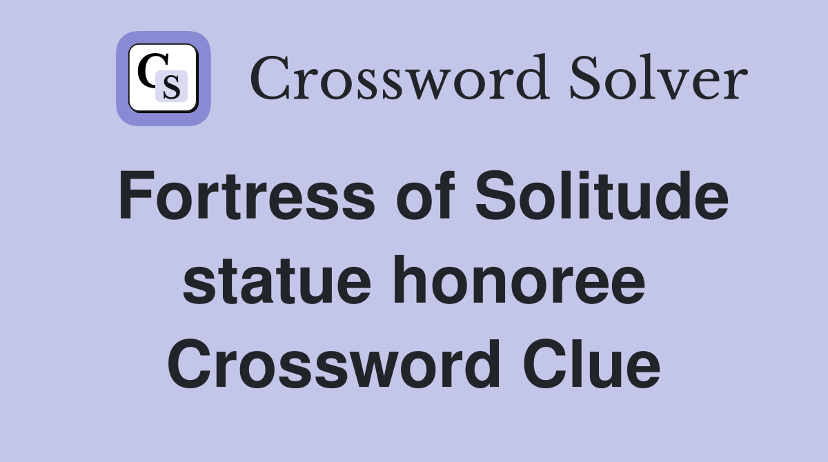 Fortress of Solitude statue honoree Crossword Clue
