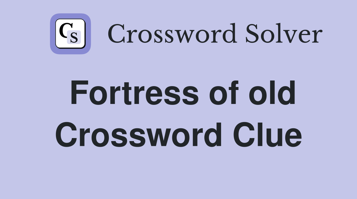 Fortress of old Crossword Clue