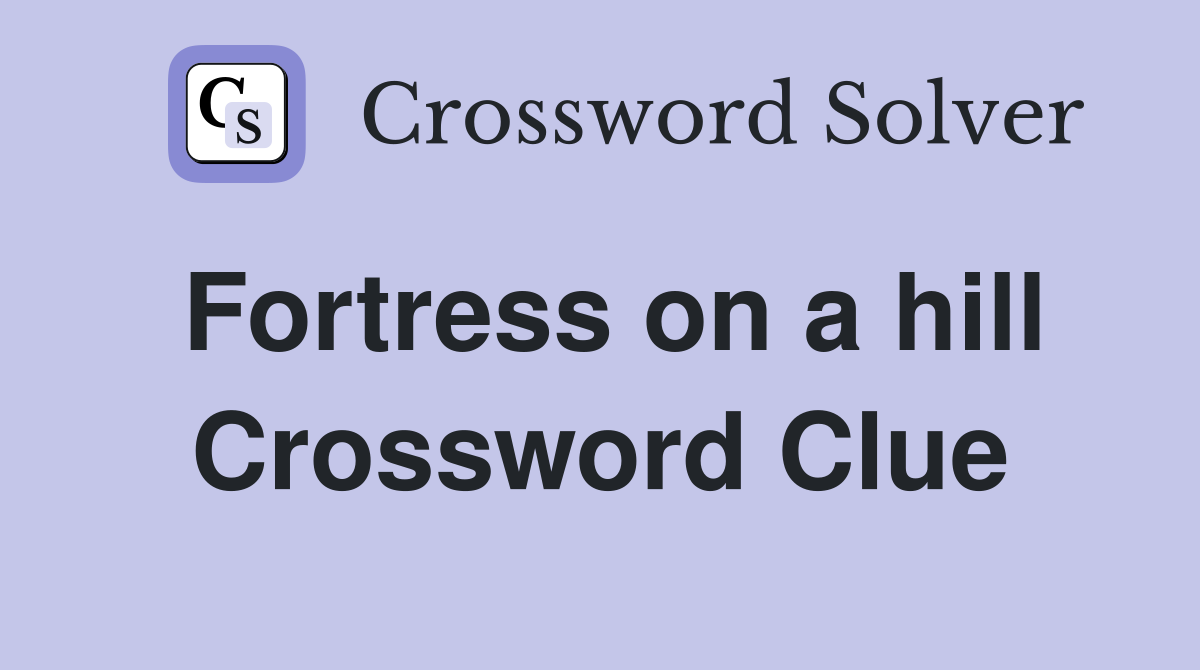 Fortress on a hill Crossword Clue