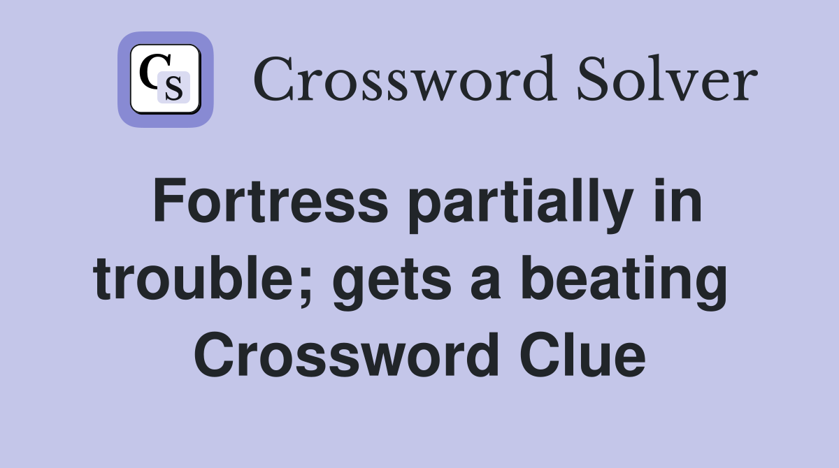 Fortress partially in trouble; gets a beating  Crossword Clue