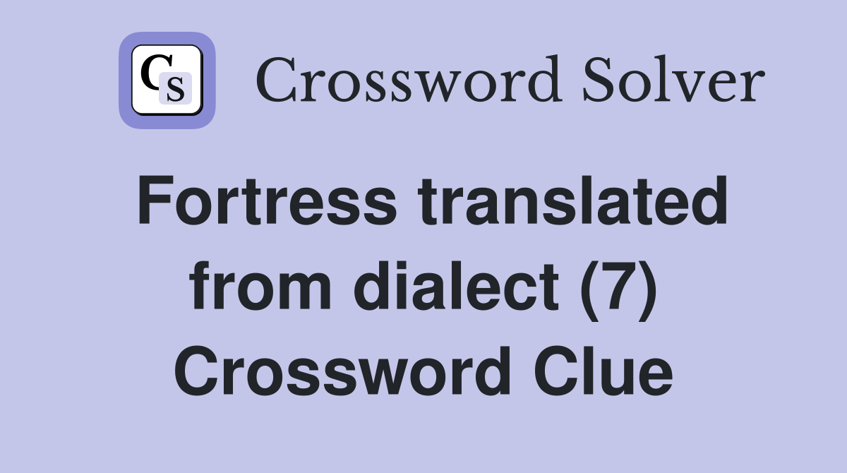 Fortress translated from dialect (7) Crossword Clue