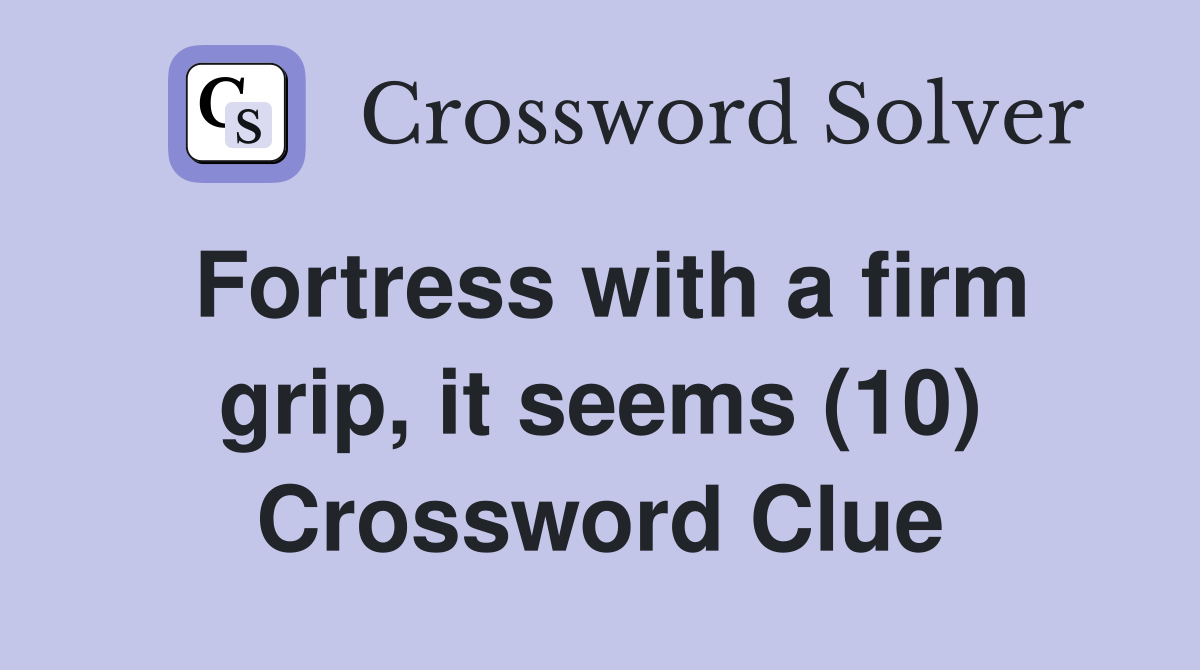 Fortress with a firm grip, it seems (10) Crossword Clue