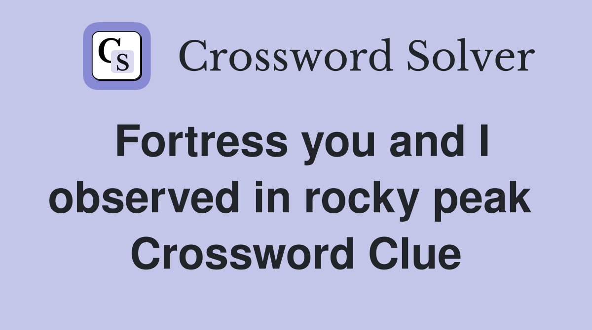 Fortress you and I observed in rocky peak  Crossword Clue