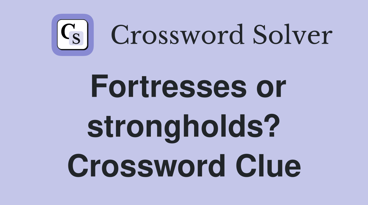 Fortresses or strongholds? Crossword Clue