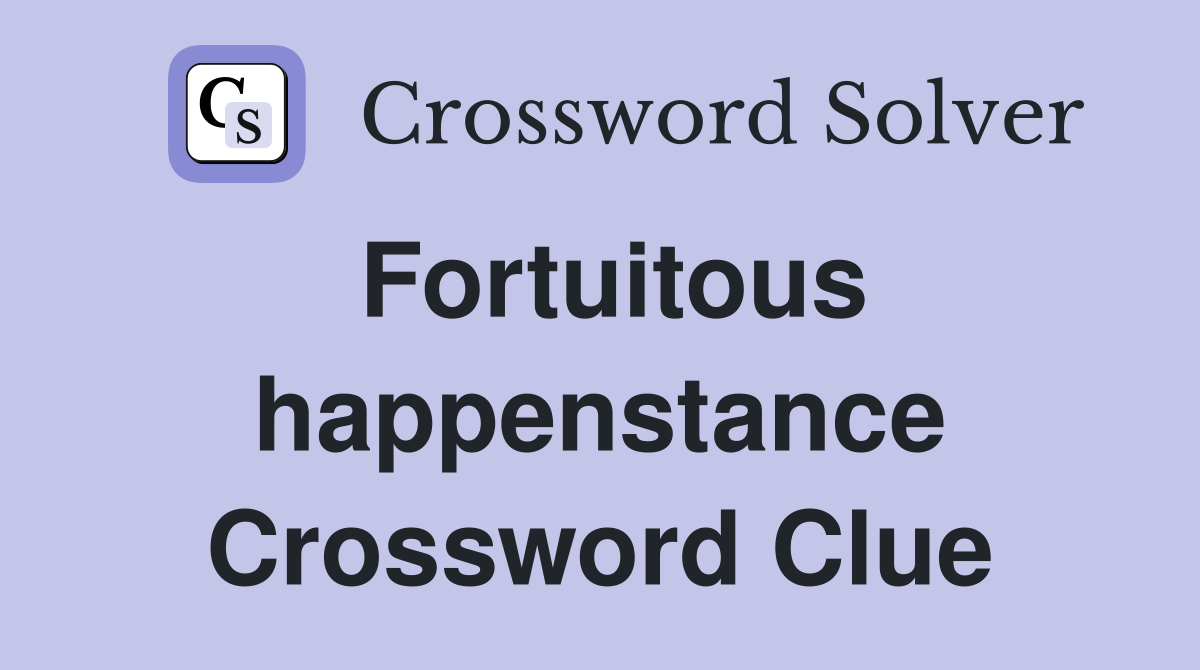 Fortuitous happenstance Crossword Clue