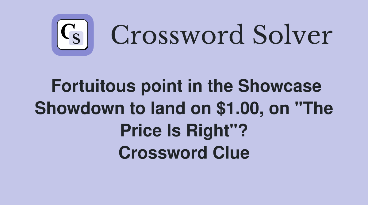 Fortuitous point in the Showcase Showdown to land on $1.00, on "The Price Is Right"? Crossword Clue