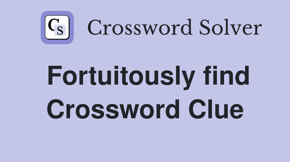 Fortuitously find Crossword Clue
