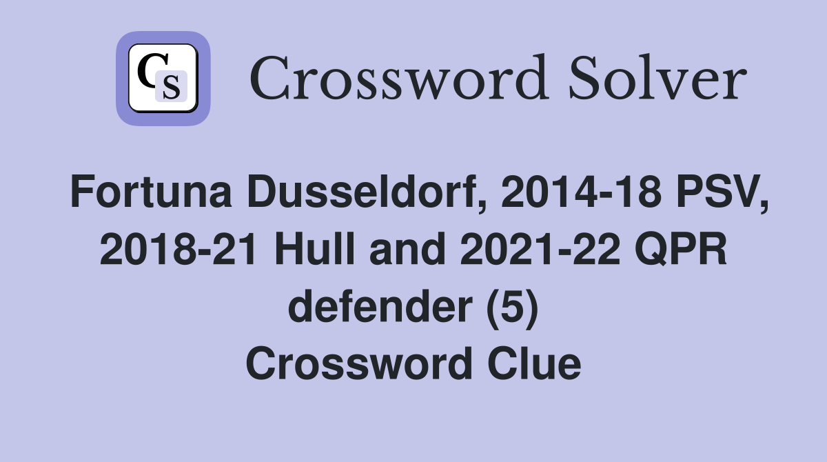 Fortuna Dusseldorf, 2014-18 PSV, 2018-21 Hull and 2021-22 QPR defender (5) Crossword Clue