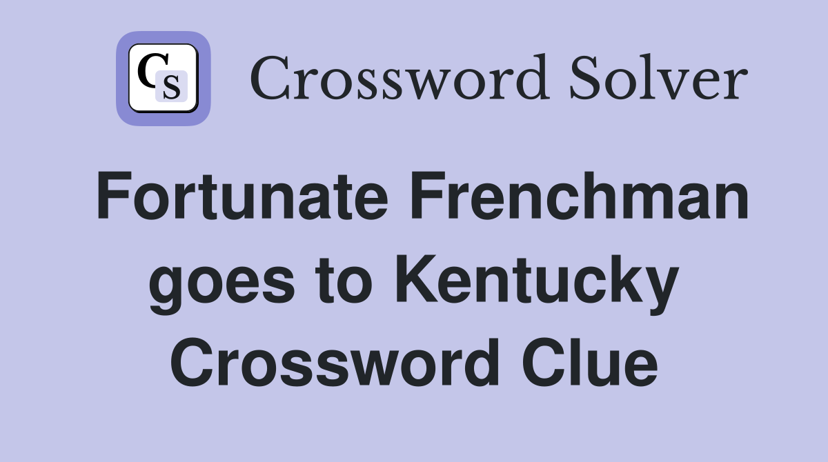 Fortunate Frenchman goes to Kentucky Crossword Clue