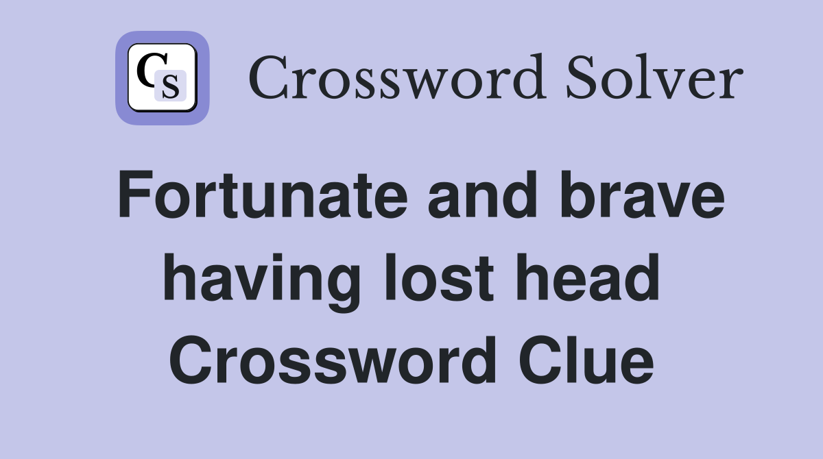 Fortunate and brave having lost head Crossword Clue