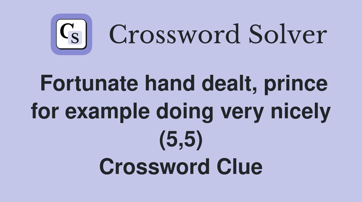 Fortunate hand dealt, prince for example doing very nicely (5,5) Crossword Clue