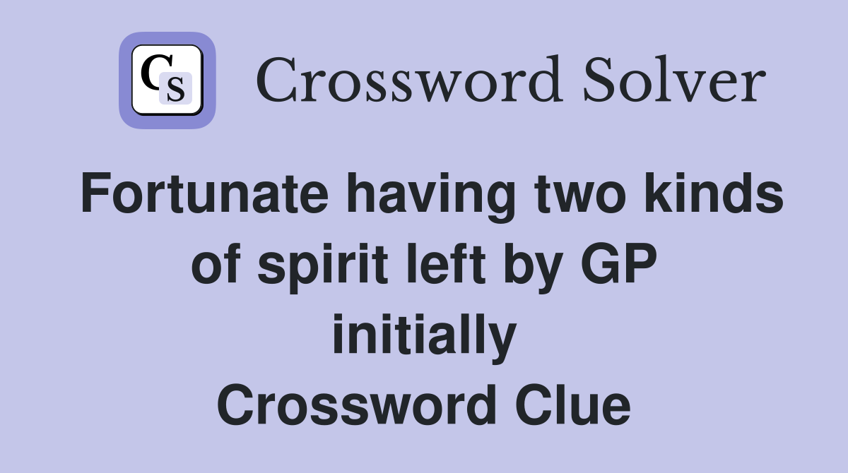 Fortunate having two kinds of spirit left by GP initially Crossword Clue