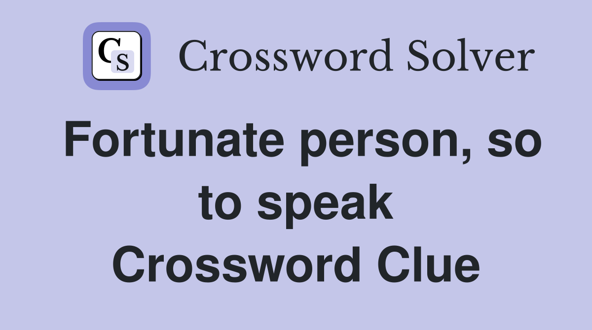 Fortunate person, so to speak Crossword Clue