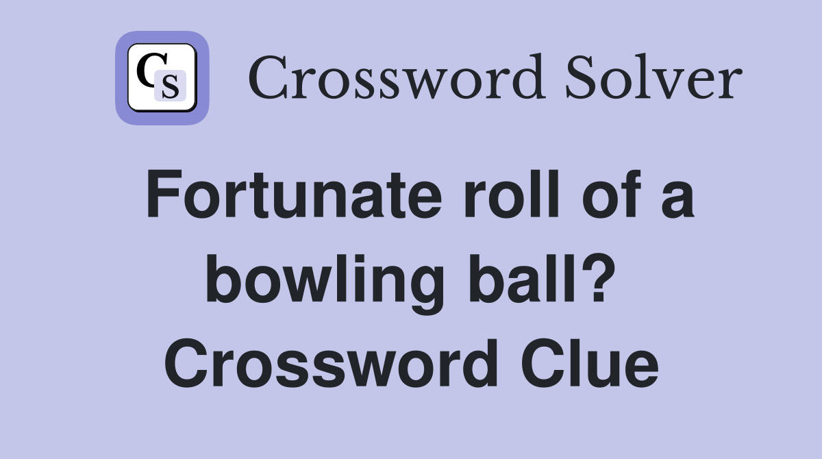 Fortunate roll of a bowling ball? Crossword Clue