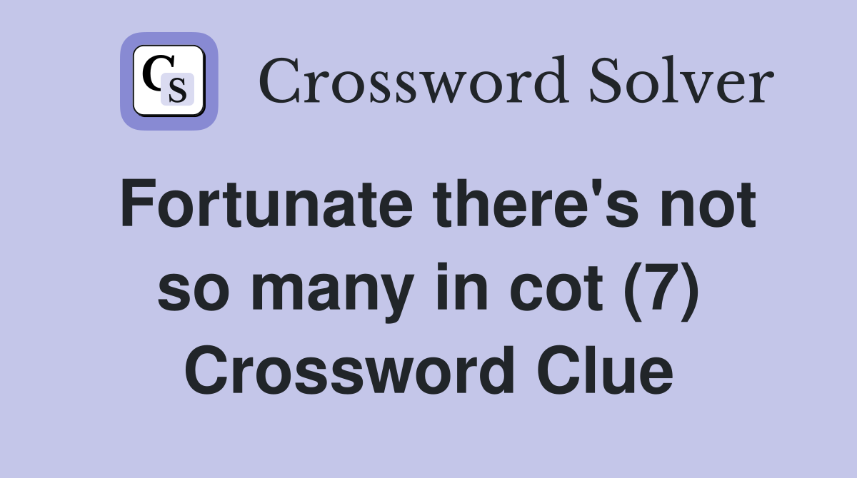 Fortunate there's not so many in cot (7) Crossword Clue