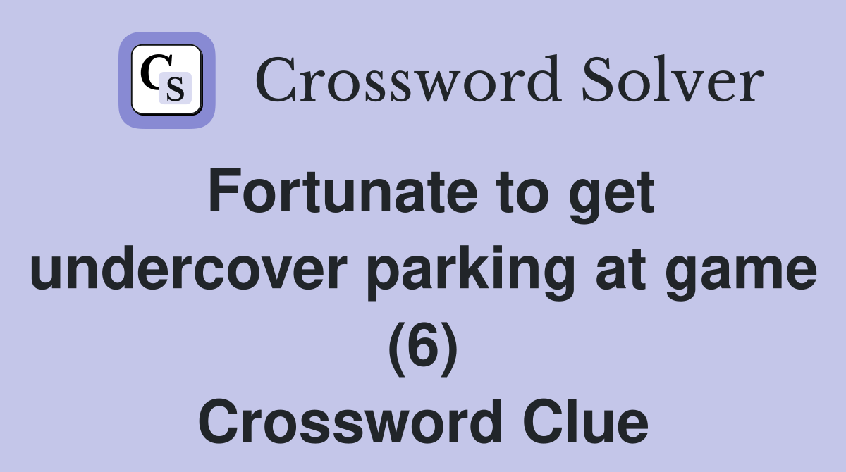 Fortunate to get undercover parking at game (6) Crossword Clue
