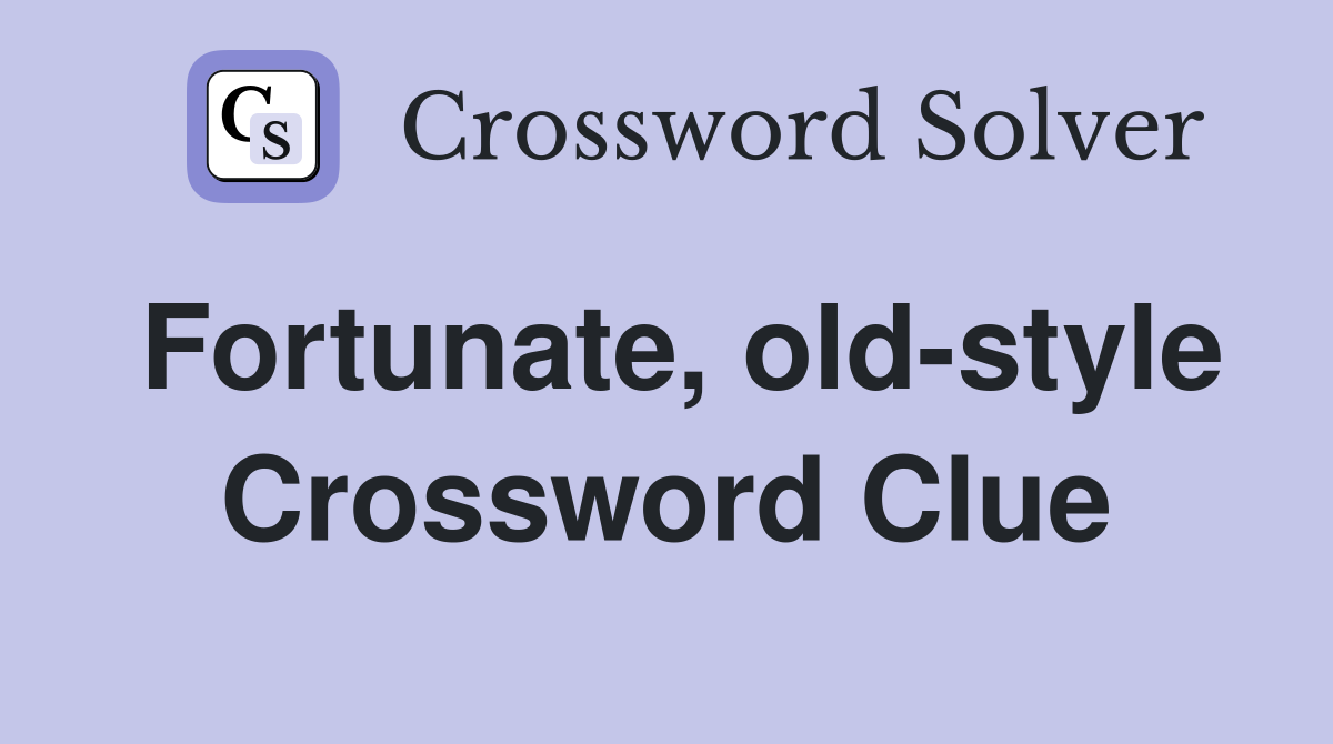 Fortunate, old-style - Crossword Clue Answers - Crossword Solver