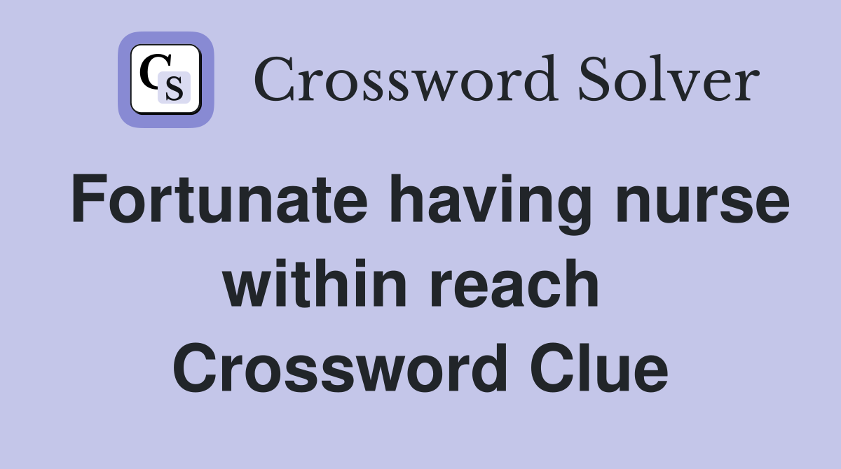 Fortunate having nurse within reach  Crossword Clue