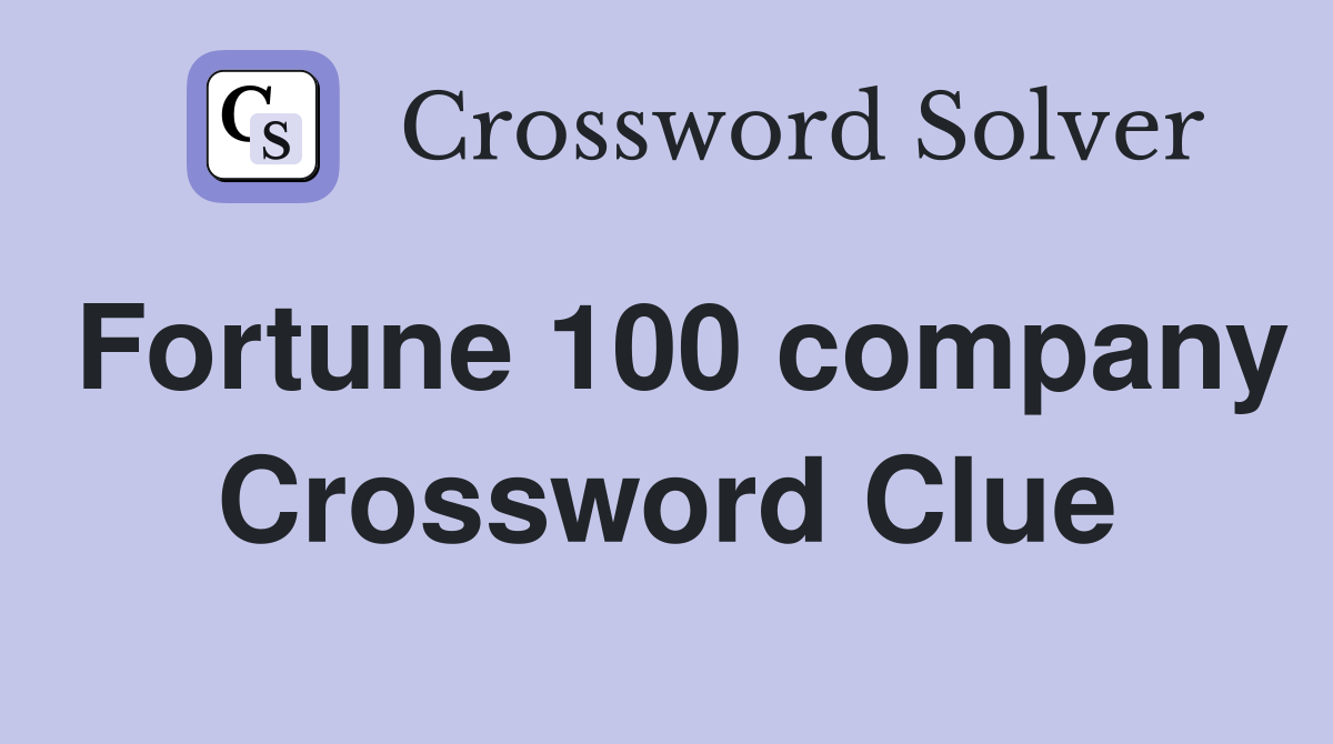 Fortune 100 company Crossword Clue
